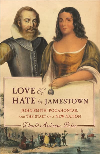 Love and Hate in Jamestown John Smith, Pocahontas, and the Heart of a New Nation by David A. Price