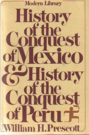 History of the Conquest of Mexico and History of the Conquest of Peru by William H. Prescott