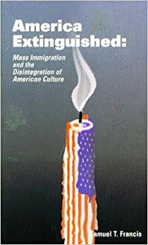 America Extinguished- Mass Immigration and the Disintegration of American Culture by Samuel Francis