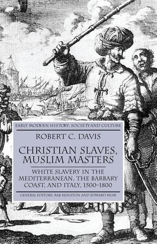 Christian Slaves, Muslim Masters by Robert C. Davis