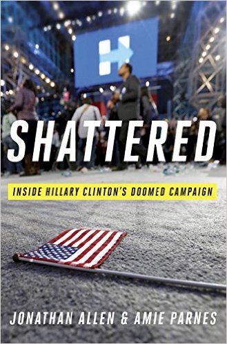 Shattered Inside Hillary Clinton's Doomed Campaign by Jonathan Allen and Amie Parnes