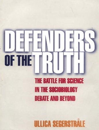 Defenders of the Truth The Battle for Science in the Sociobiology Debate and Beyond, Ullica Segerstråle