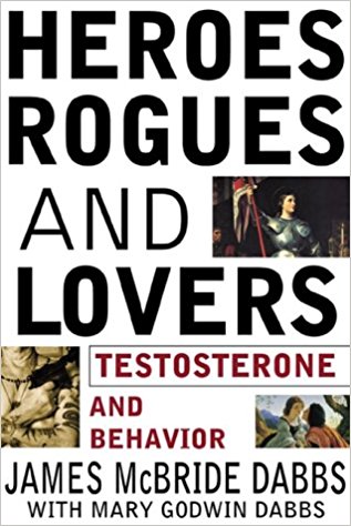 James Dabbs, Heroes, Rogues, and Lovers- Testosterone and Behavior