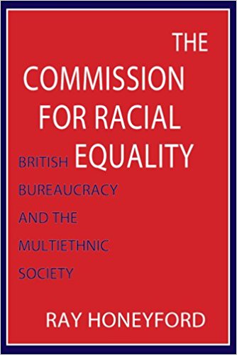The Commission for Racial Equality- British Bureaucracy and the Multiethnic Society, Ray Honeyford