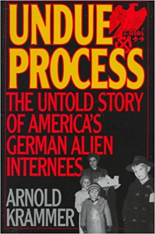 Undue Process- The Untold Story of America’s German Alien Internees, Arnold Krammer