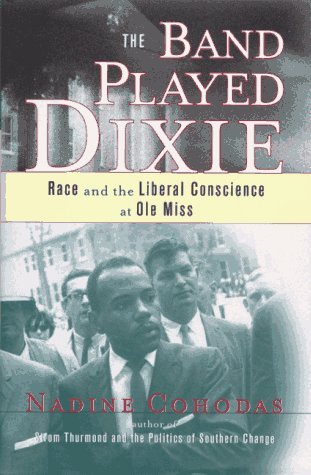 The Band Played Dixie- Race and Liberal Conscience at Ole Miss. Nadine Cohodas