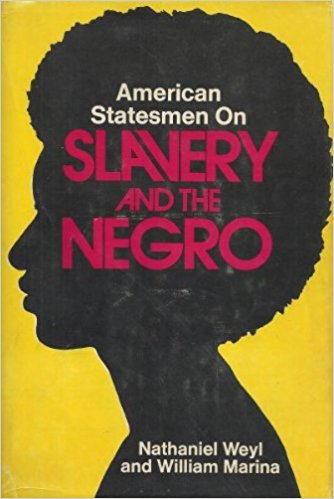 American Statesmen on Slavery and the Negro by Nathaniel Weyl and William Marina