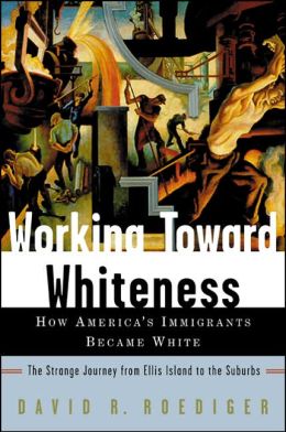 David O. Roediger, Working Towards Whiteness- How Americas Immigrants Became White