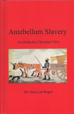 Gary Lee Roper, Antebellum Slavery- An Orthodox Christian View