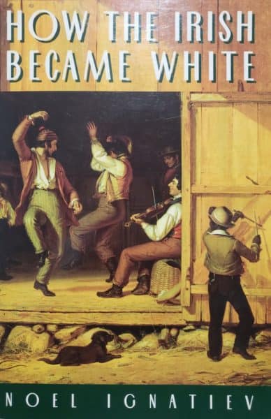 How the Irish Became White by Noel Ignatiev